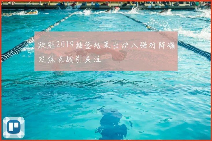 欧冠2019抽签结果出炉八强对阵确定焦点战引关注