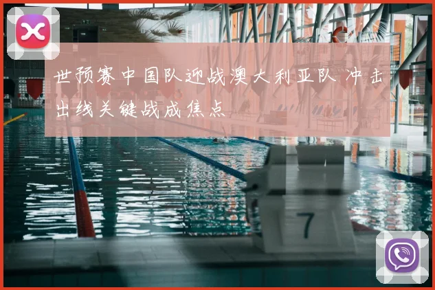 世预赛中国队迎战澳大利亚队 冲击出线关键战成焦点