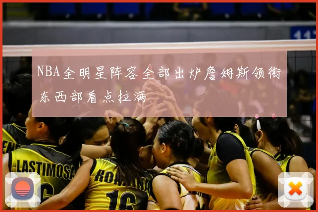 NBA全明星阵容全部出炉詹姆斯领衔东西部看点拉满