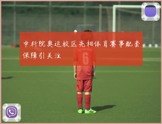中科院奥运校区亮相体育赛事配套保障引关注